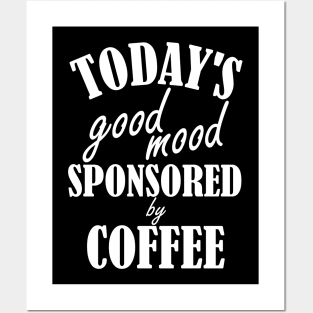 Todays Good Mood Is Sponsored By Coffee Posters and Art